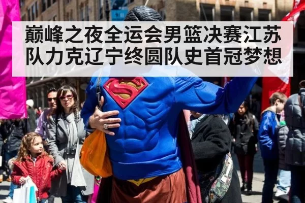 巅峰之夜全运会男篮决赛江苏队力克辽宁终圆队史首冠梦想